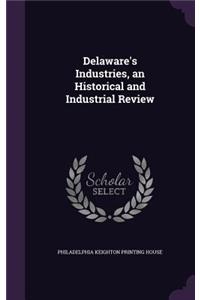 Delaware's Industries, an Historical and Industrial Review