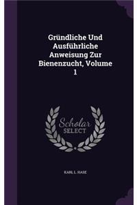 Gründliche Und Ausführliche Anweisung Zur Bienenzucht, Volume 1