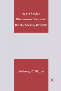 Japan's Nuclear Disarmament Policy and the U.S. Security Umbrella