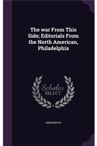 The war From This Side; Editorials From the North American, Philadelphia