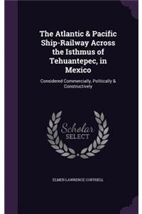 The Atlantic & Pacific Ship-Railway Across the Isthmus of Tehuantepec, in Mexico