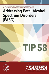 Treatment Improvement Protocol - Addressing Fetal Alcohol Spectrum Disorders (FASD) - TIP 58