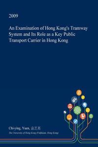 An Examination of Hong Kong's Tramway System and Its Role as a Key Public Transport Carrier in Hong Kong