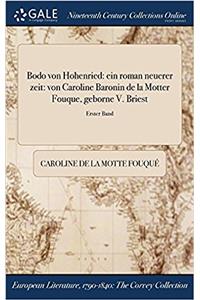 Bodo Von Hohenried: Ein Roman Neuerer Zeit: Von Caroline Baronin de la Motter Fouque, Geborne V. Briest; Erster Band