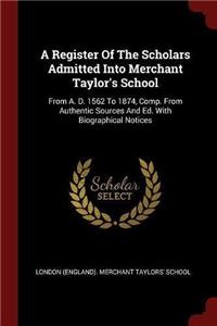 A Register of the Scholars Admitted Into Merchant Taylor's School