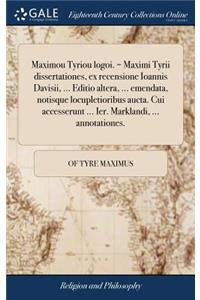 Maximou Tyriou Logoi. = Maximi Tyrii Dissertationes, Ex Recensione Ioannis Davisii, ... Editio Altera, ... Emendata, Notisque Locupletioribus Aucta. Cui Accesserunt ... Ier. Marklandi, ... Annotationes.