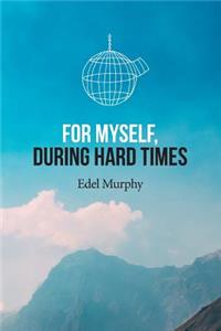 For Myself During Hard Times