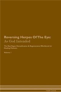 Reversing Herpes of the Eye: As God Intended the Raw Vegan Plant-Based Detoxification & Regeneration Workbook for Healing Patients. Volume 1