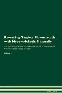 Reversing Gingival Fibromatosis with Hypertrichosis Naturally the Raw Vegan Plant-Based Detoxification & Regeneration Workbook for Healing Patients. Volume 2