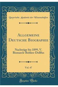 Allgemeine Deutsche Biographie, Vol. 47: NachtrÃ¤ge Bis 1899, V. Bismarck-Bohlen-Dollfus (Classic Reprint)