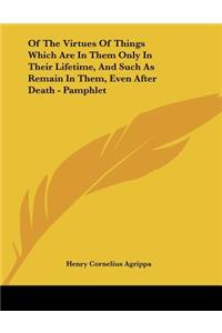 Of The Virtues Of Things Which Are In Them Only In Their Lifetime, And Such As Remain In Them, Even After Death - Pamphlet