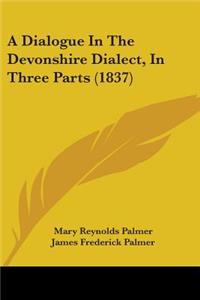Dialogue In The Devonshire Dialect, In Three Parts (1837)