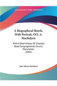 A Biographical Sketch, With Portrait, Of J. A. Macfadyen