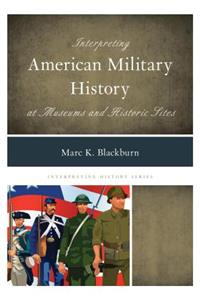 Interpreting American Military History at Museums and Historic Sites