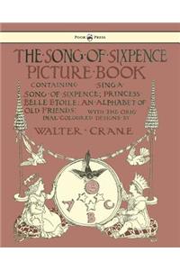 Song of Sixpence Picture Book - Containing Sing a Song of Sixpence, Princess Belle Etoile, an Alphabet of Old Friends - Illustrated by Walter Crane