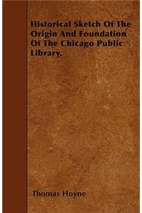 Historical Sketch Of The Origin And Foundation Of The Chicago Public Library.