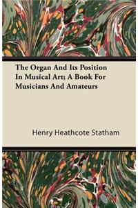 The Organ And Its Position In Musical Art; A Book For Musicians And Amateurs