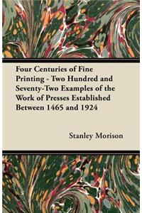 Four Centuries of Fine Printing - Two Hundred and Seventy-Two Examples of the Work of Presses Established Between 1465 and 1924