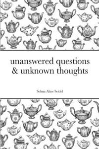 unanswered questions & unknown thoughts