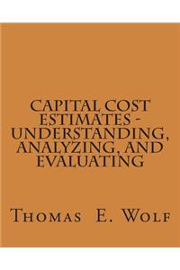 Capital Cost Estimates - Understanding, Analyzing, and Evaluating