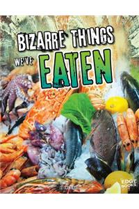 Bizarre Things We've Eaten