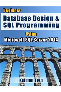 Beginner Database Design & SQL Programming Using Microsoft SQL Server 2014