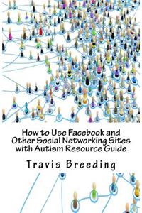 How to Use Facebook and Other Social Networking Sites with Autism Resource Guide