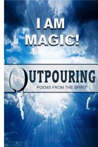 I Am Magic! Outpouring Poems From The Spirit