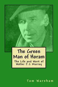 The Green Man of Horam: The Life and Work of Walter J C Murray