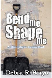 Bend Me Shape Me