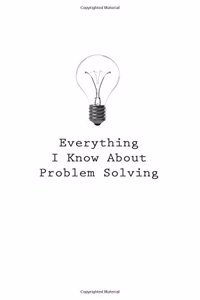 Everything I Know About Problem Solving
