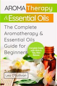 Aromatheraphy & Essential Olis: The Complete Aromatherapy & Essential Oils Guide for Beginners
