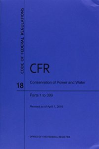 Code of Federal Regulations Title 18, Conservation of Power and Water Resources, Parts 1-399, 2016