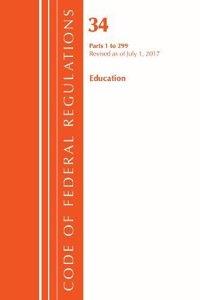 Code of Federal Regulations, Title 34 Education 1-299, Revised as of July 1, 2017