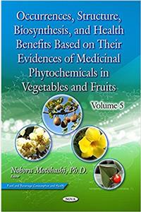 Occurrences, Structure, Biosynthesis, & Health Benefits Based on Their Evidences of Medicinal Phytochemicals in Vegetables & Fruits