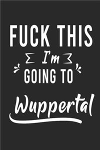 FUCK THIS I'M GOING TO Wuppertal