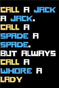 Call a jack a jack. Call a spade a spade. But always call a whore a lady