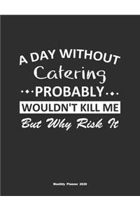 A Day Without Catering Probably Wouldn't Kill Me But Why Risk It Monthly Planner 2020