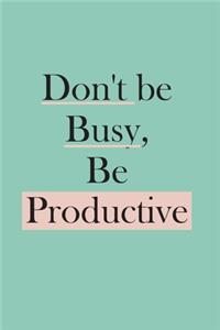 Don't be busy be productive Inspiration Motivated Quotes Self Help notebook