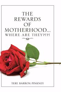 Rewards of Motherhood... Where Are They?!?!