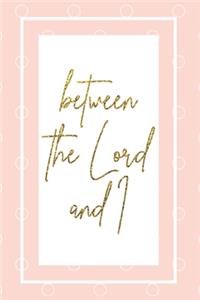 between the Lord and I