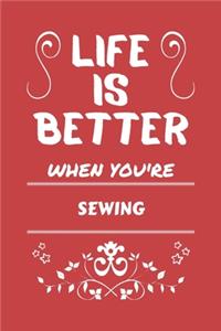 Life Is Better When You're Sewing: Perfect Gag Gift For A Lover Of Sewing - Blank Lined Notebook Journal - 100 Pages 6 X 9 Format - Office Humour And Banter -