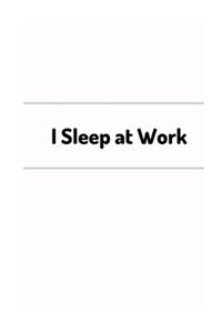 I sleep at work