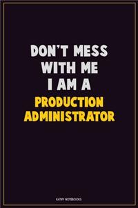 Don't Mess With Me, I Am A Production administrator