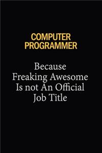 Computer Programmer Because Freaking Awesome Is Not An Official Job Title