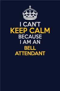 I Can't Keep Calm Because I Am An Bell Attendant