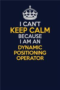 I Can't Keep Calm Because I Am An Dynamic Positioning Operator