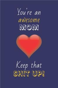 You're An Awesome Mom Keep That Shit Up!