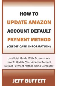 How To Update Amazon Account Default Payment Method (Credit Card Information)
