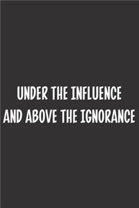 Under The Influence and Above The Ignorance